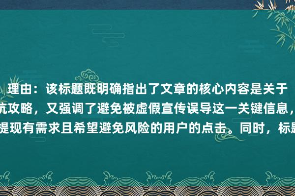 理由：该标题既明确指出了文章的核心内容是关于股票配资提现时长的避坑攻略，又强调了避免被虚假宣传误导这一关键信息，能够吸引对股票配资提现有需求且希望避免风险的用户的点击。同时，标题长度适中，关键词“股票配资提现需要多久”以较为自然的方式融入其中。