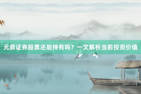 元鼎证券股票还能持有吗？一文解析当前投资价值