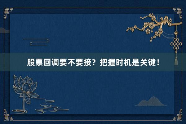 股票回调要不要接？把握时机是关键！