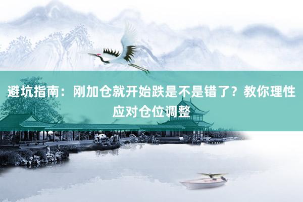 避坑指南：刚加仓就开始跌是不是错了？教你理性应对仓位调整