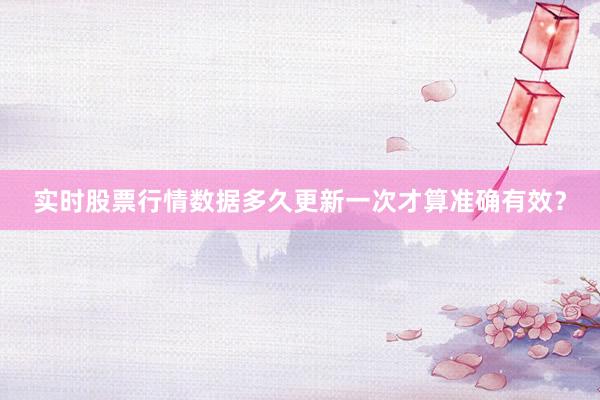 实时股票行情数据多久更新一次才算准确有效？