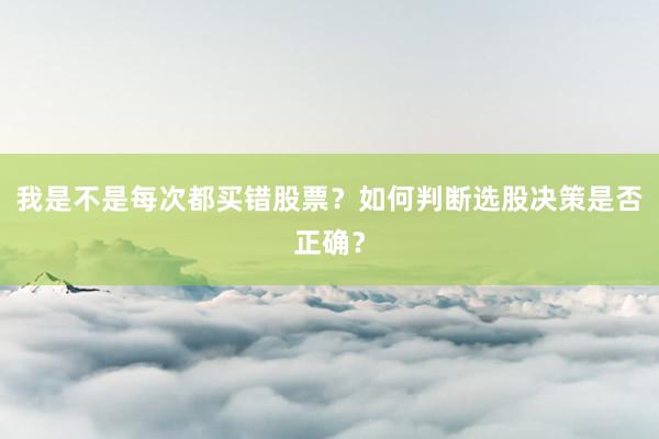 我是不是每次都买错股票？如何判断选股决策是否正确？