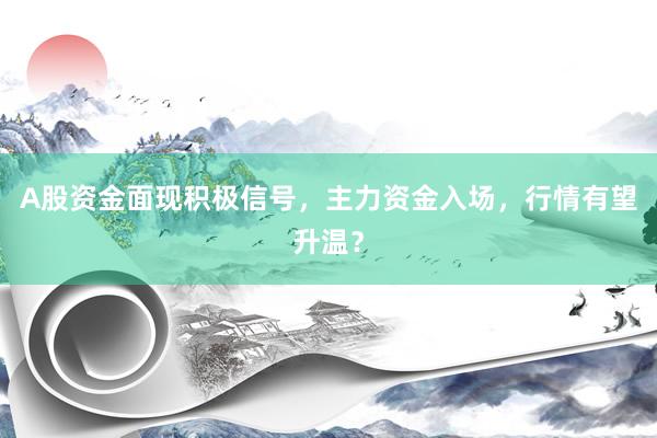 A股资金面现积极信号，主力资金入场，行情有望升温？
